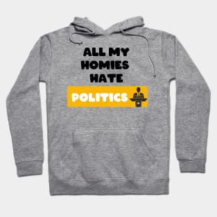 All my homies hate Politics Hoodie